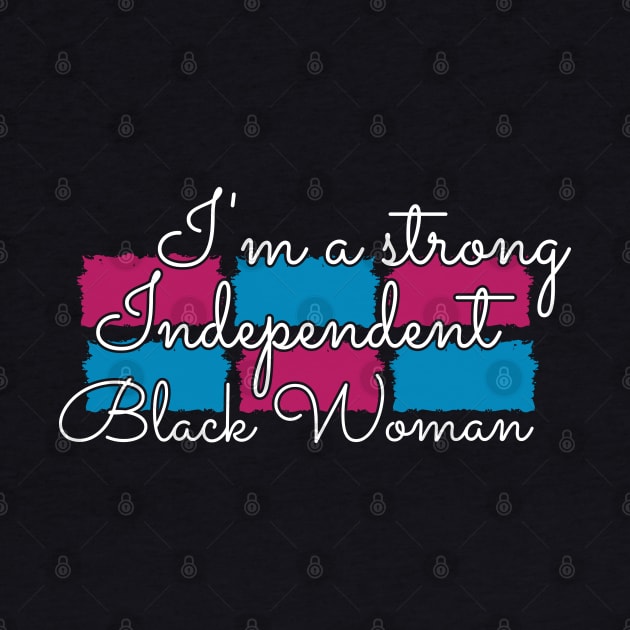 Independent Black woman - I'm a strong Independent black woman by KC Happy Shop